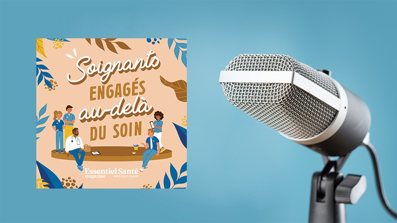 Nouveau podcast Essentiel Santé Magazine x VYV<sup>3</sup> « Soignants, engagés au-delà du soin »